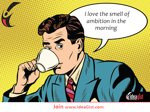 The smell of ambition in the morning