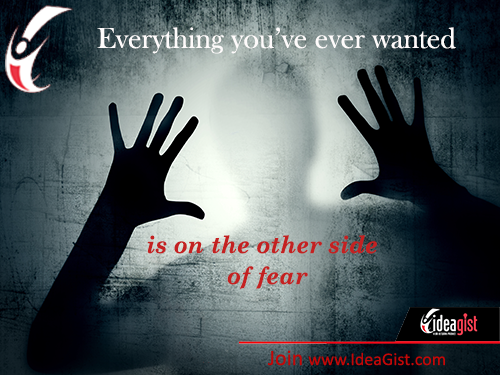 Everything you’ve ever wanted is on the other side of fear